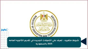 شروط متغيرة.. تعرف على التحولات الجديدة في تقديم الثانوية العامة 2025 بالسعودية